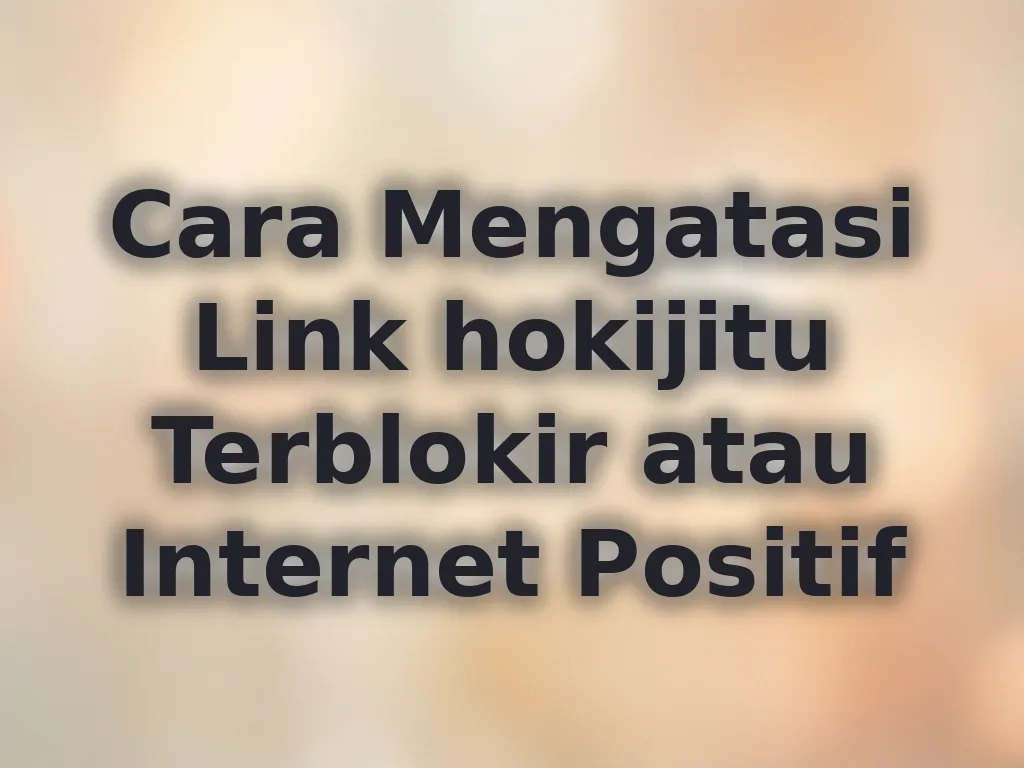 Cara Mengatasi Link hokijitu Terblokir atau Internet Positif