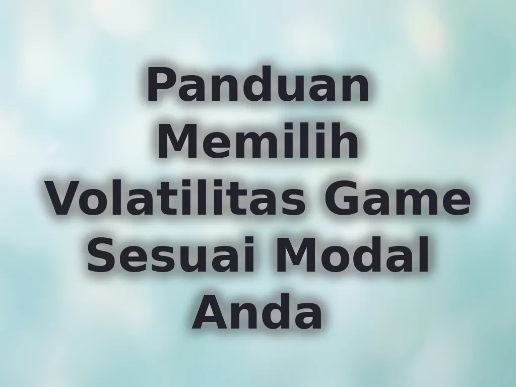 Panduan Memilih Volatilitas Game Sesuai Modal Anda