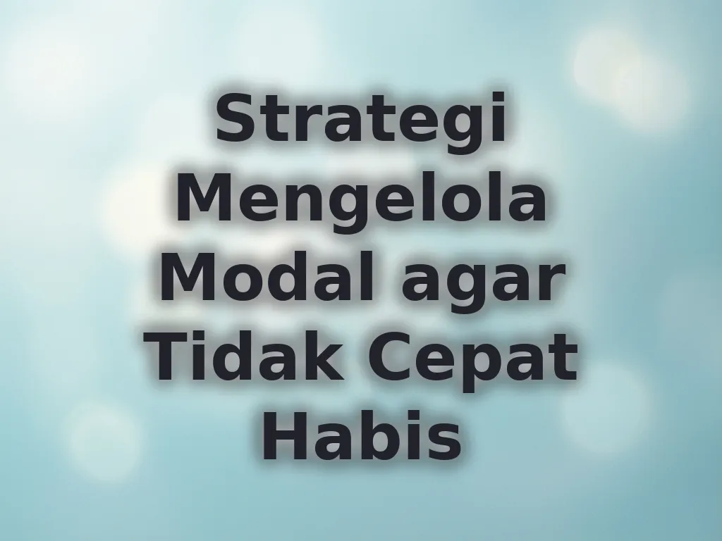 Strategi Mengelola Modal agar Tidak Cepat Habis