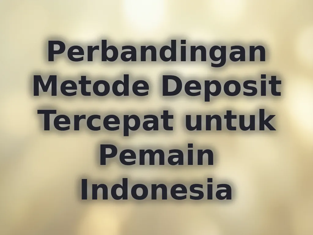 Perbandingan Metode Deposit Tercepat untuk Pemain Indonesia